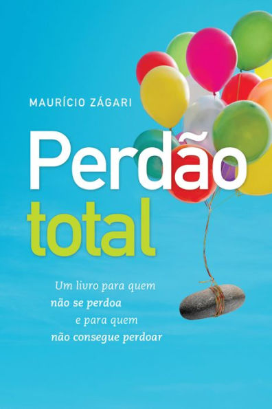 Perdão total: Um livro para quem não se perdoa e para quem não consegue perdoar