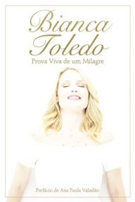 Title: Bianca Toledo: Prova viva de um milagre, Author: Bianca Toledo