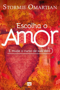 Title: Escolha o amor: E mude o curso de sua vida, Author: Stormie Omartian