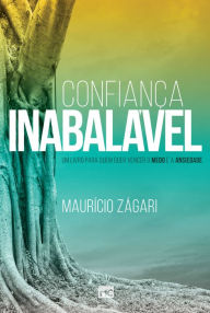 Title: Confiança inabalável: Um livro para quem quer vencer o medo e a ansiedade, Author: Maurício Zágari