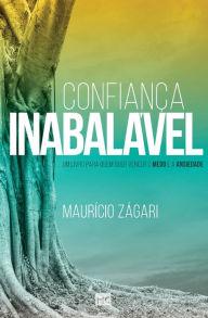 Title: Confiança inabalável: Um livro para quem quer vencer o medo e a ansiedade, Author: Maurício Zágari
