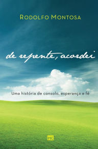Title: De repente, acordei: Uma história de consolo, esperança e fé, Author: Rodolfo Montosa