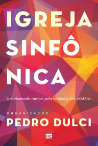 Title: Igreja sinfônica: Um chamado radical pela unidade dos cristãos, Author: Pedro Lucas Dulci