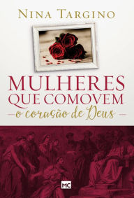 Title: Mulheres que comovem o coração de Deus, Author: Nina Targino