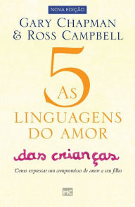 Title: As 5 linguagens do amor das crianças: Como expressar um compromisso de amor a seu filho, Author: Gary Chapman
