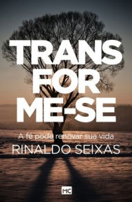 Title: Transforme-se: A fé pode renovar sua vida, Author: Rinaldo Seixas