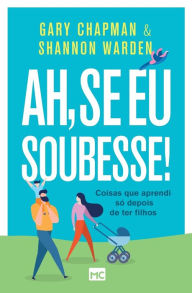 Title: Ah, se eu soubesse!: Coisas que aprendi só depois de ter filhos, Author: Gary Chapman