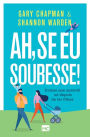 Ah, se eu soubesse!: Coisas que aprendi só depois de ter filhos