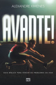 Title: Avante!: Guia bíblico para vencer os problemas da vida, Author: Alexandre Ximenes
