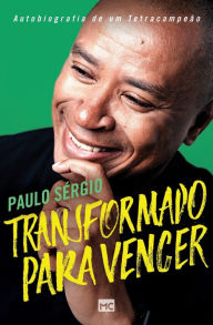 Title: Transformado para vencer: Autobiografia de um tetracampeão, Author: Paulo Sérgio Nascimento