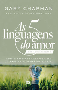 Title: As 5 linguagens do amor dos adolescentes: Como expressar um compromisso de amor a seu filho adolescente, Author: Gary Chapman