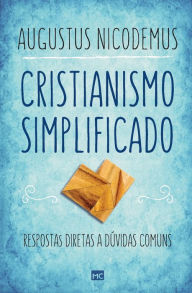 Title: Cristianismo simplificado: Respostas diretas a dúvidas comuns, Author: Augustus Nicodemus