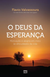 Title: O Deus da esperança: Motivação e alegra em meio às dificuldades da vida, Author: Flavio Valvassoura