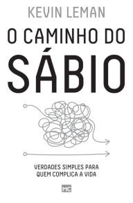 Title: O caminho do sábio: Verdades simples para quem complica a vida, Author: Kevin Leman