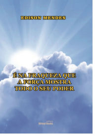 Title: É Na Fraqueza Que A Força Manifesta Todo O Seu Poder, Author: Edison Roberto Mendes