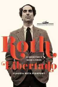 Title: Roth libertado: O escritor e seus livros, Author: Claudia Roth Pierpont
