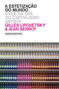 Title: A estetização do mundo: Viver na era do capitalismo artista, Author: Gilles Lipovetsky