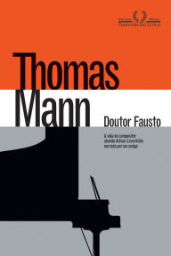 Title: Doutor Fausto: A vida do compositor alemão Adrian Leverkühn narrada por um amigo, Author: Thomas Mann