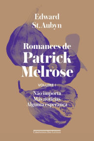 Title: Romances de Patrick Melrose - Volume I: Não importa/ Más notícias/ Alguma esperança, Author: Edward St. Aubyn