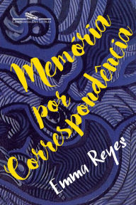 Title: Memória por correspondência, Author: Emma Reyes