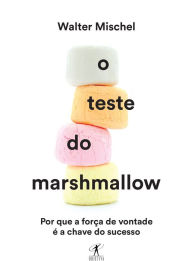 Title: O Teste do Marshmallow: Por que a força de vontade é a chave do sucesso, Author: Walter Mischel