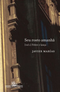 Title: Seu rosto amanhã - vol. 1: Febre e lança, Author: Javier Marías