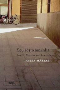 Title: Seu rosto amanhã - vol. 3: Veneno, sombra e adeus, Author: Javier Marías