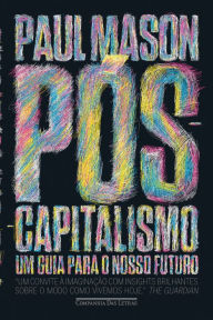 Title: Pós-capitalismo: Um guia para o nosso futuro, Author: Paul Mason