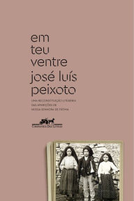 Title: Em teu ventre: Uma reconstituição literária das aparições de Nossa Senhora de Fátima, Author: José Luís Peixoto