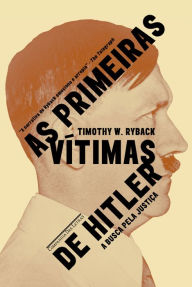 Title: As primeiras vítimas de Hitler: A busca por justiça, Author: Timothy W. Ryback