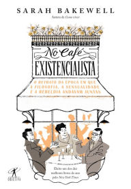 Title: No café existencialista: O retrato da época em que a filosofia, a sensualidade e a rebeldia andavam juntas, Author: Sarah Bakewell