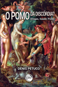 Title: O POMO DA DISCÓRDIA? DROGAS, SAÚDE, PODER, Author: Dênis Petuco
