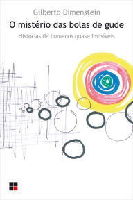Title: O Mistério das bolas de gude: Histórias de humanos quase invisíveis, Author: Gilberto Dimenstein