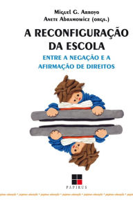 Title: A Reconfiguração da escola: Entre a negação e a afirmação de direitos, Author: Miguel G. Arroyo