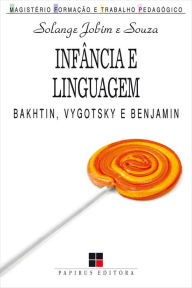 Title: Infância e linguagem: Bakhtin, Vygotsky e Benjamin, Author: Solange Jobim e Souza