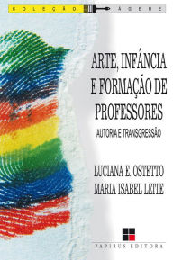 Title: Arte, infância e formação de professores: Autoria e transgressão, Author: Maria Isabel Leite