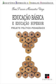 Title: Educação básica e educação superior: Projeto político-pedagógico, Author: Ilma Passos Alencastro Veiga