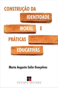 Title: Construção da identidade moral e práticas educativas, Author: Maria Augusta Salin Gonçalves