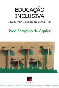 Title: Educação inclusiva: Jogos para o ensino de conceitos, Author: João Serapião de Aguiar