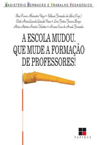 Title: A escola mudou. Que mude a formação de professores!, Author: Edileuza F. da Silva