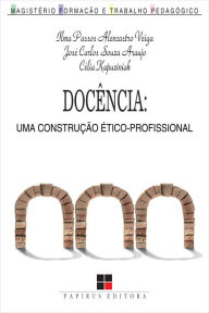 Title: Docência: Uma construção ético-profissional, Author: Ilma Passos Alencastro Veiga