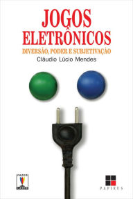 Title: Jogos eletrônicos: Diversão, poder e subjetivação, Author: Cláudio Lúcio Mendes