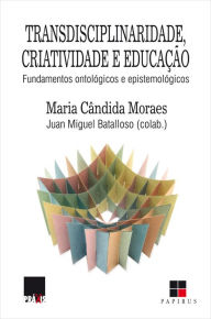 Title: Transdisciplinaridade, criatividade e educação: Fundamentos ontológicos e epistemológicos, Author: Maria Cândida Moraes