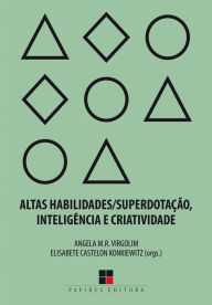 Title: Altas habilidades/superdotação, inteligência e criatividade: Uma visão multidisciplinar, Author: Angela Virgolim