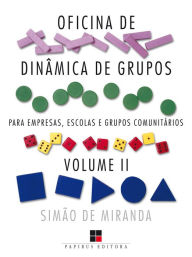 Title: Oficina de dinâmica de grupos para empresas, escolas e grupos comunitários - Volume II, Author: Simão de Miranda