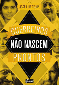 Title: Guerreiros não nascem prontos: A sabedoria dos grandes guerreiros pode ajudar você a conquistar seus sonhos!, Author: José Luiz Tejon