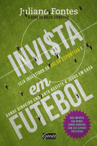 Title: Invista em futebol: Seja investidor da bolsa esportiva e ganhe dinheiro enquanto assiste a jogos em casa, Author: Juliano Fontes