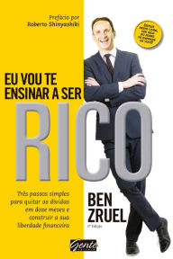 Title: Eu vou te ensinar a ser rico: Três passos simples para quitar as dívidas em doze meses e construir a sua liberdade financeira, Author: Ben Zruel