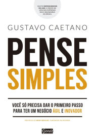 Title: Pense simples: Você só precisa dar o primeiro passo para ter um negócio ágil e inovador, Author: Gustavo Caetano