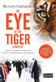 Title: The eye of the tiger strategy: A winning approach to business success and professional development, Author: Renato Grinberg